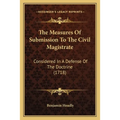 The Measures Of Submission To The Civil Magistrate: Considered In A Defense Of The Doctrine (1718) - Paperback