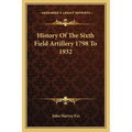 History Of The Sixth Field Artillery 1798 To 1932 - Paperback