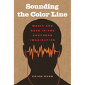 Sounding the Color Line: Music and Race in the Southern Imagination - Paperback