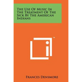The Use Of Music In The Treatment Of The Sick By The American Indians - Paperback