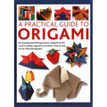 Practical Guide to Origami: 80 Amazing Paperfolding Projects, Designed by the World's Leading Origamists, and Shown Step by Step in Over 1500 Photogra - Hardcover