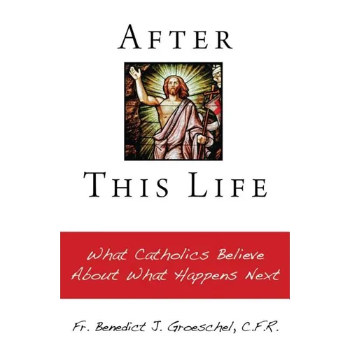 After This Life: What Catholics Believe about What Happens Next - Paperback