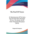 The Pearl Of Troyes: Or Reminiscences Of The Early Days Of Ville-Marie, Revealed To Us In The Heroic Life Of Sister Marguerite Bourgeoys (1878) - Hardcover