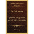 The Fruit Manual: Containing The Descriptions And Synonyms Of The Fruits And Fruit Trees Of Great Britain - Paperback