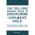 The Yell-Free Parents' Guide to Disciplining an Explosive Child: Positive Parenting Strategies to Stop Yelling and Become a Peaceful Parent - Hardcover