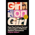 Girl on Girl: How Pop Culture Turned a Generation of Women Against Themselves - Hardcover