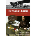 Bazooka Charlie: The Unbelievable Story of Major Charles Carpenter and Rosie the Rocketer - Hardcover