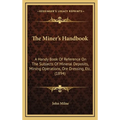 The Miner's Handbook: A Handy Book Of Reference On The Subjects Of Mineral Deposits, Mining Operations, Ore Dressing, Etc. (1894) - Hardcover