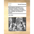 Book-Keeping Methodiz'd: Or, a Methodical Treatise of Merchant-Accompts, According to the Italian Form. Wherein the Theory of the Art Is Fully - Paperback