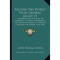 Around The World With General Grant V1: A Narrative Of The Visit Of General U. S. Grant, Ex-President Of The United States, To Various Countries In Eu - Paperback