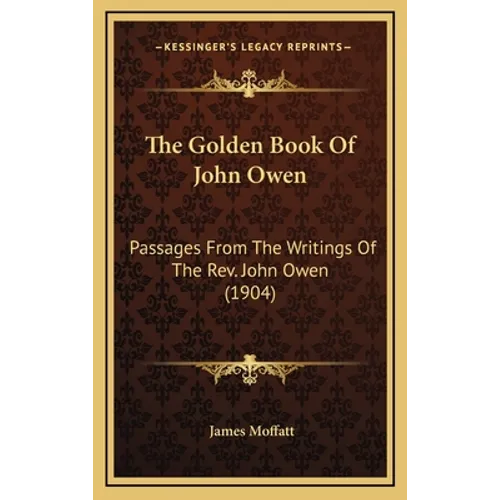 The Golden Book Of John Owen: Passages From The Writings Of The Rev. John Owen (1904) - Hardcover
