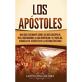 Los apóstoles: Una guía fascinante sobre los doce discípulos en el cristianismo, la era apostólica y el papel del Evangelio de Jesucristo en la histor - Hardcover