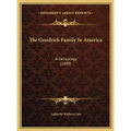 The Goodrich Family In America: A Genealogy (1889) - Hardcover