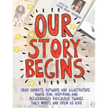 Our Story Begins: Your Favorite Authors and Illustrators Share Fun, Inspiring, and Occasionally Ridiculous Things They Wrote and Drew as Kids - Hardcover