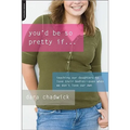 You'd Be So Pretty If...: Teaching Our Daughters to Love Their Bodies-Even When We Don't Love Our Own - Paperback