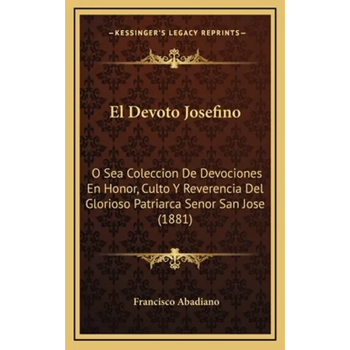 El Devoto Josefino: O Sea Coleccion De Devociones En Honor, Culto Y Reverencia Del Glorioso Patriarca Senor San Jose (1881) - Hardcover