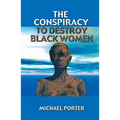 The Conspiracy to Destroy Black Women - Paperback