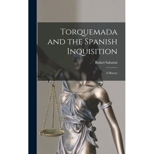 Torquemada and the Spanish Inquisition: a History - Hardcover