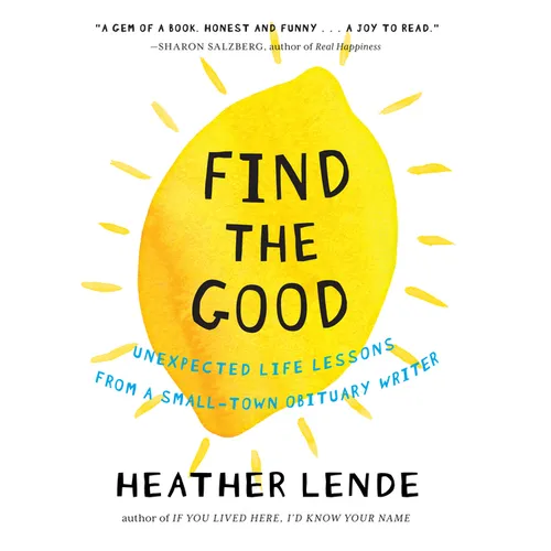 Find the Good: Unexpected Life Lessons from a Small-Town Obituary Writer - Hardcover
