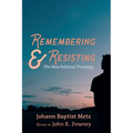 Remembering and Resisting: The New Political Theology - Hardcover