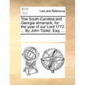 The South-Carolina and Georgia Almanack, for the Year of Our Lord 1772. ... by John Tobler, Esq. ... - Paperback