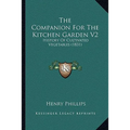 The Companion For The Kitchen Garden V2: History Of Cultivated Vegetables (1831) - Paperback