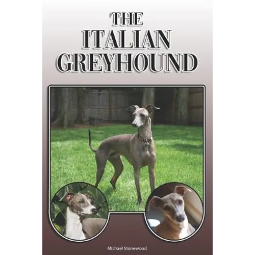 The Italian Greyhound: A Complete and Comprehensive Owners Guide To: Buying, Owning, Health, Grooming, Training, Obedience, Understanding and - Paperback