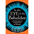 In the Eye of the Beholder: Critical Perspective in Popular Film & Television - Paperback