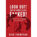 LOOK OUT! You're About to Get F**ked!: The 13 Biggest Pitfalls of Business and How to Avoid Them - Hardcover