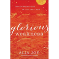 Glorious Weakness: Discovering God in All We Lack - Paperback