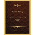 Porcelain Painting: A Practical Treatise For The Use Of Amateurs (1860) - Paperback