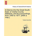 A Glance into the Great South-East, or Clarke County, Alabama, and its surroundings, from 1540 to 1877. [With a map.] - Paperback