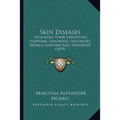 Skin Diseases: Including Their Definition, Symptoms, Diagnosis, Prognoses, Morbid Anatomy And Treatment (1879) - Paperback