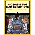 Micro: Bit for Mad Scientists: 30 Clever Coding and Electronics Projects for Kids - Paperback