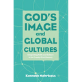 God's Image and Global Cultures: Integrating Faith and Culture in the Twenty-First Century - Paperback