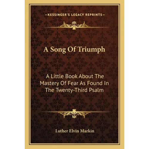 A Song Of Triumph: A Little Book About The Mastery Of Fear As Found In The Twenty-Third Psalm - Paperback