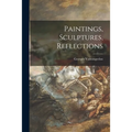 Paintings, Sculptures, Reflections - Paperback