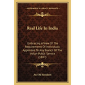 Real Life In India: Embracing A View Of The Requirements Of Individuals Appointed To Any Branch Of The Indian Public Service (1847) - Paperback