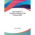 False Prophets or Fraudulent Mediums of the Christian Bible - Paperback