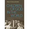 Children of God in the World: An Introduction to Theological Anthropology - Paperback