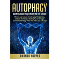 Autophagy: Burn Fat, Boost your Energy and Live Longer! The Art and Science of Anti-Aging Weight Loss, Unleash Your Body's Healin - Paperback