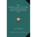 The Human Hair, Its Care And Preservation: A Book For Men And Women (1900) - Paperback