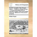 The Life and Death of Sir Thomas Moore, ... Written by William Rooper, ... to Which Are Added from Sir Thomas's English Works Some Letters of His, &C. - Paperback