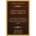 Allen's Commercial Organic Analysis V2: Fixed Oils, Fats And Waxes, Special Characters And Methods, Butter Fat, Lard, Linseed Oil (1910) - Paperback