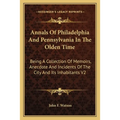 Annals Of Philadelphia And Pennsylvania In The Olden Time: Being A Collection Of Memoirs, Anecdote And Incidents Of The City And Its Inhabitants V2 - Paperback