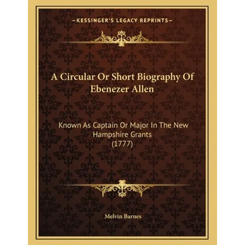 A Circular Or Short Biography Of Ebenezer Allen: Known As Captain Or Major In The New Hampshire Grants (1777) - Paperback