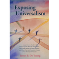 Exposing Universalism: A Comprehensive Guide to the Faulty Appeals Made by Universalists Paul Young, Brian McLaren, Rob Bell, and Others Past - Paperback