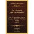 The Library Of American Biography: Life Of John Ribault; Life Of Sebastian Rale; Life Of William Palfrey; (1848) - Paperback