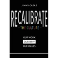 Recalibrate the Culture: Our Why...Our Work...Our Values: Our - Paperback