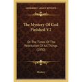 The Mystery Of God Finished V2: Or The Times Of The Restitution Of All Things (1850) - Paperback